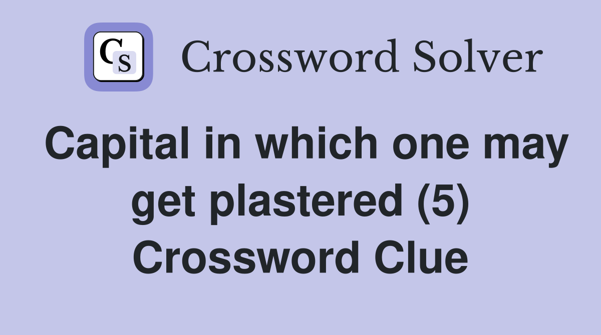 Capital in which one may get plastered (5) Crossword Clue Answers
